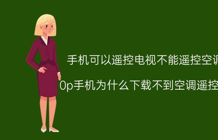 手机可以遥控电视不能遥控空调 0p手机为什么下载不到空调遥控器？